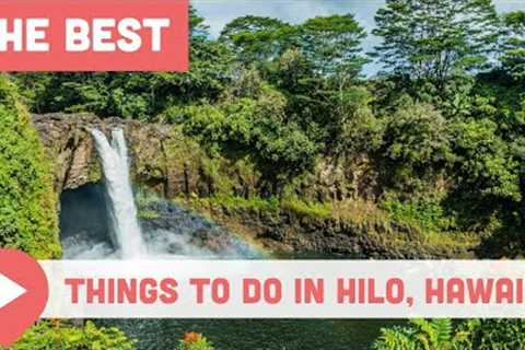 15 Best Things to Do in Hilo, Hawaii