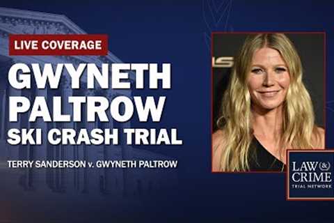 WATCH LIVE: Gwyneth Paltrow Ski Crash Trial — Sanderson v. Paltrow — Day Six