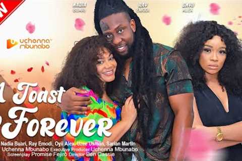 A TOAST TO FOREVER - RAY EMODI, NADIA BUARI, ONYII ALEX, UZEE USMAN, 2023 EXCLUSIVE NOLLYWOD MOVIE