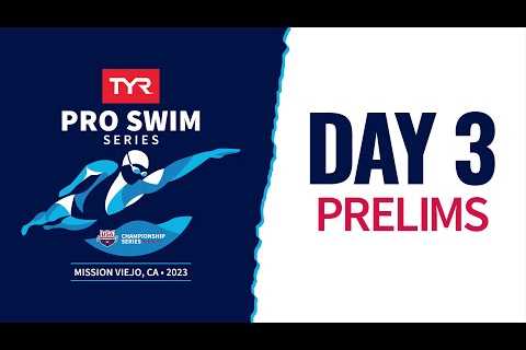 Day 3 Prelims | 2023 TYR Pro Swim Series Mission Viejo