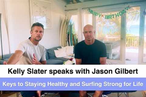 Kelly Slater speaks with Jason Gilbert on the Keys to Staying Healthy and Surfing Strong for Life