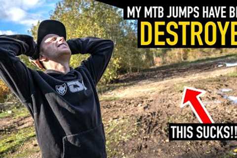 MY MTB JUMPS HAVE BEEN DESTROYED FOREVER!!