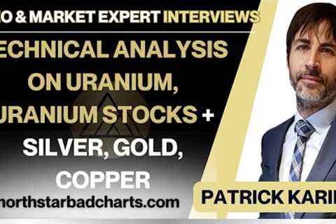 Technical Analysis, Uranium, Uranium Stocks, Silver, Gold, Copper, Markets - Patrick karim