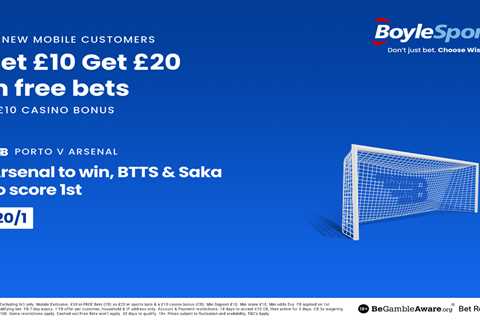 Porto vs Arsenal: Grab £20 in free bets and £10 casino bonus with BoyleSports along with a huge..