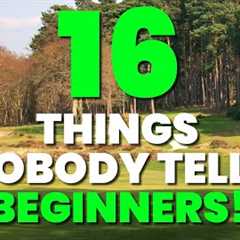 16 THINGS NOBODY TELLS BEGINNER GOLFERS!!