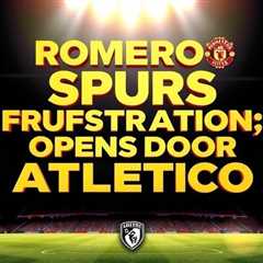 Romero’s Spurs frustration opens door for Atletico Madrid move