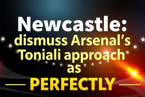 Newcastle dismiss Arsenal’s Tonali approach as “rubbish”