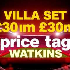 Villa set £30m price tag for Watkins amid striker overhaul